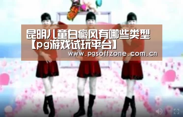 昆明儿童白癜风有哪些类型【pg游戏试玩平